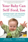 Your Baby Can Self-Feed, Too: Adapted Baby-Led Weaning for Children with Developmental Delays or Other Feeding Challenges (The Authoritative Baby-Led Weaning Series) Cover Image