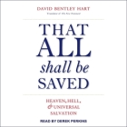 That All Shall Be Saved: Heaven, Hell, and Universal Salvation By David Bentley Hart, Derek Perkins (Read by) Cover Image