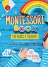 The Montessori Book for Babies and Toddlers: 200 creative activities for at-home to help children from ages 0 to 3 - grow mindfully and playfully whil By Maria Stampfer Cover Image
