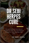 Dr Sebi Herpes Cure: Comprehensive Nutritional Guide On How To Cure Herpes Using Dr. Sebi Alkaline Diet Plan By Jane A. McCall Cover Image