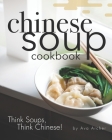 Chinese Soup Cookbook: Think Soups, Think Chinese! By Ava Archer Cover Image