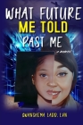 What Future Me Told Past Me By Gwanshema Ladd, Sarah Vy Nguyen (Editor), Deepti Rai (Cover Design by) Cover Image