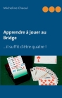 Apprendre à jouer au Bridge: ...il suffit d'être quatre ! By Micheline Chaoul Cover Image