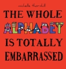 The Whole Alphabet Is Totally Embarrassed By Michelle M. Thornhill Cover Image