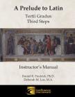 A Prelude to Latin: Tertii Gradus - Third Steps Instructor's Manual By Daniel R. Fredrick, Deborah M. Loe Cover Image