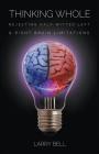 Thinking Whole: Rejecting Half-Witted Left & Right Brain Limitations By Larry Bell Cover Image