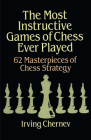 The Most Instructive Games of Chess Ever Played (Dover Chess) By Irving Chernev Cover Image