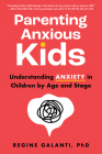 Parenting Anxious Kids: Understanding Anxiety in Children by Age and Stage By Regine Galanti PhD Cover Image