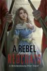 A Rebel Among Redcoats: A Revolutionary War Novel (Papers of George Washington: Revolutionary War) Cover Image