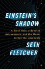 Einstein's Shadow: A Black Hole, a Band of Astronomers, and the Quest to See the Unseeable Cover Image