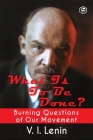 What Is to Be Done? (Burning Questions of Our Movement) By V. I. Lenin Cover Image