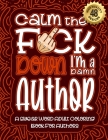 Calm The F*ck Down I'm an author: Swear Word Coloring Book For Adults: Humorous job Cusses, Snarky Comments, Motivating Quotes & Relatable author Refl By Swear Word Coloring Book Cover Image