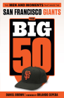 The Big 50: San Francisco Giants: The Men and Moments that Made the San Francisco Giants By Daniel Brown, Orlando Cepeda (Foreword by) Cover Image