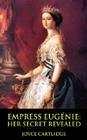 Empress Eugenie: Her Secret Revealed By Joyce Cartlidge Cover Image