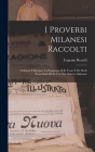 I Proverbi Milanesi Raccolti; Ordinati E Spiegati, Coll'aggiunta Delle Frase E De Modi Proverbiali Più In Uso Nel Dialetto Milanese By Restelli Eugenio Cover Image