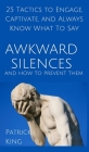 Awkward Silences and How to Prevent Them: 25 Tactics to Engage, Captivate, and Always Know What To Say By Patrick King Cover Image