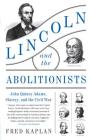 Lincoln and the Abolitionists: John Quincy Adams, Slavery, and the Civil War By Fred Kaplan Cover Image