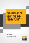 The First Part Of Henry The Sixth (Henry VI, Part I) By William Shakespeare Cover Image