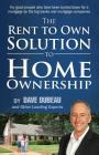 The Rent To Own Solution To Home Ownership: For good people who have been turned down for a mortgage by the big banks and mortgage companies By Dave Dubeau, And Other Leading Experts Cover Image