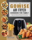 The GOWISE Air Fryer Cookbook for Family: Quick and Delicious Recipes for Every Day By Lisa Lawrence Cover Image