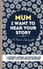 Mum, I Want To Hear Your Story: A Mother's Journal To Share Her Life, Stories, Love And Special Memories Cover Image