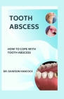 Tooth Abscess: How to Cope with Tooth Abscess By Dawson Hancock Cover Image