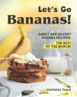 Let's Go Bananas!: Sweet and Savory Banana Recipes: The Best of the Bunch! Cover Image