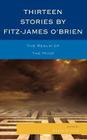 Thirteen Stories by Fitz-James O'Brien: The Realm of the Mind By Wayne R. Kime Cover Image