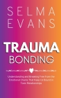 Trauma Bonding: Understanding and Breaking Free from the Emotional Chains That Keep Us Bound in Toxic Relationships By Selma Evans Cover Image