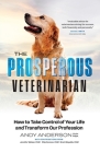 The Prosperous Veterinarian: How to Take Control of Your Life and Transform Our Profession By Andy Anderson Cover Image