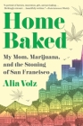 Home Baked: My Mom, Marijuana, and the Stoning of San Francisco Cover Image