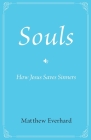 Souls: How Jesus Saves Sinners By Matthew Everhard Cover Image
