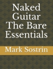 Naked Guitar The Bare Essentials By Mark Sostrin Cover Image