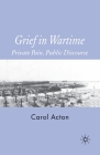 Grief in Wartime: Private Pain, Public Discourse By C. Acton Cover Image