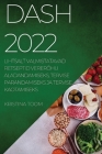 Dash 2022: Lihtsalt Valmistatavad Retseptid Vererõhu Aladandamiseks, Tervise Parandamiseks Ja Tervise Kaotamiseks By Kristina Toom Cover Image
