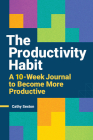 The Productivity Habit: A 10-Week Journal to Become More Productive By Cathy Sexton Cover Image