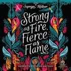 Strong as Fire, Fierce as Flame By Supriya Kelkar, Sneha Mathan (Read by) Cover Image