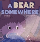 A Bear Somewhere By Jodi Kelly, Sunny Duran (Illustrator) Cover Image