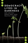 Democracy Lives in Darkness: How and Why People Keep Their Politics a Secret Cover Image