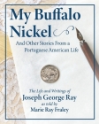 My Buffalo Nickel and Other Stories From a Portuguese American Life: The Life and Writings of Joseph George Ray as told by Marie Ray Fraley By Marie Ray Fraley Cover Image