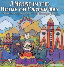 A Mouse in the House on Easter Day: The Resurrection Rhyme of the Greatest Sunday By Nate Gunter, Nate Books (Editor), Mauro Lirussi (Illustrator) Cover Image