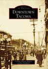 Downtown Tacoma (Images of America) By Caroline Denyer Gallacci, Ron Karabaich Cover Image