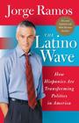 The Latino Wave: How Hispanics Are Transforming Politics in America By Jorge Ramos Cover Image