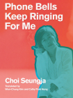 Phone Bells Keep Ringing for Me By Choi Seungja, Won-Chung Kim (Translator), Cathy Park Hong (Translator) Cover Image