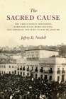 The Sacred Cause: The Abolitionist Movement, Afro-Brazilian Mobilization, and Imperial Politics in Rio de Janeiro By Jeffrey Needell Cover Image