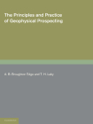 The Principles and Practice of Geophysical Prospecting: Being the Report of the Imperial Geophysical Experimental Survey By A. B. Broughton Edge (Editor), T. H. Laby (Editor) Cover Image