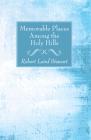 Memorable Places Among the Holy Hills By Robert Laird Stewart Cover Image