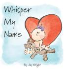 Whisper My Name By Jay Wright, Jay Wright (Illustrator) Cover Image