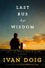 Last Bus to Wisdom: A Novel (Two Medicine Country) By Ivan Doig Cover Image