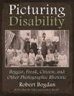 Picturing Disability: Beggar, Freak, Citizen and Other Photographic Rhetoric (Critical Perspectives on Disability) By Robert Bogdan Cover Image